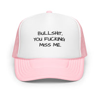 BULLSHIT, YOU FUCKING  MISS ME... hat