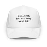 BULLSHIT, YOU FUCKING  MISS ME... hat